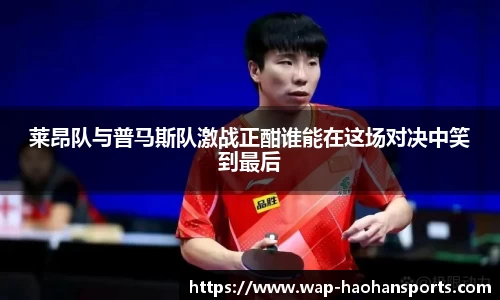 莱昂队与普马斯队激战正酣谁能在这场对决中笑到最后